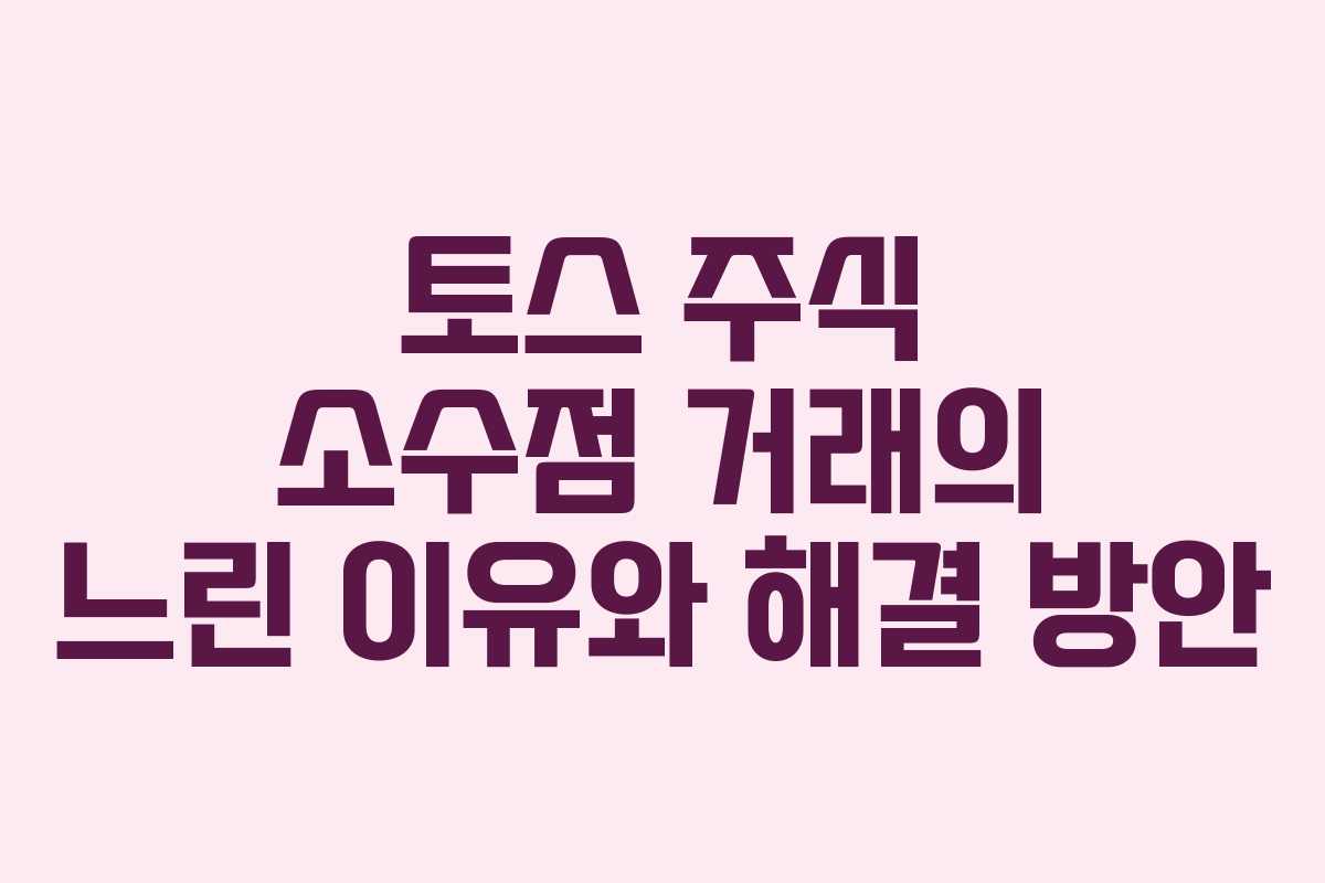 토스 주식 소수점 거래의 느린 이유와 해결 방안 토스 주식 소수점 거래의 느린 이유와 해결 방안