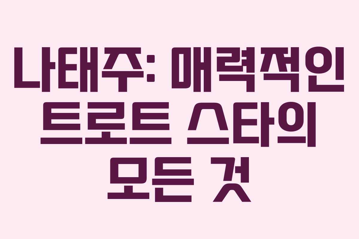 나태주: 매력적인 트로트 스타의 모든 것