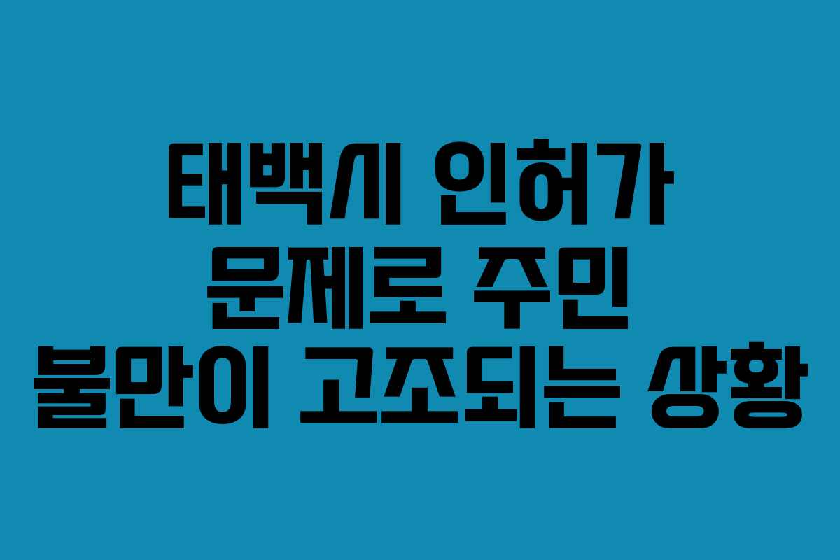 태백시 인허가 문제로 주민 불만이 고조되는 상황