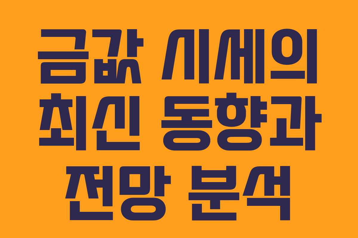 금값 시세의 최신 동향과 전망 분석 금값 시세의 최신 동향과 전망 분석