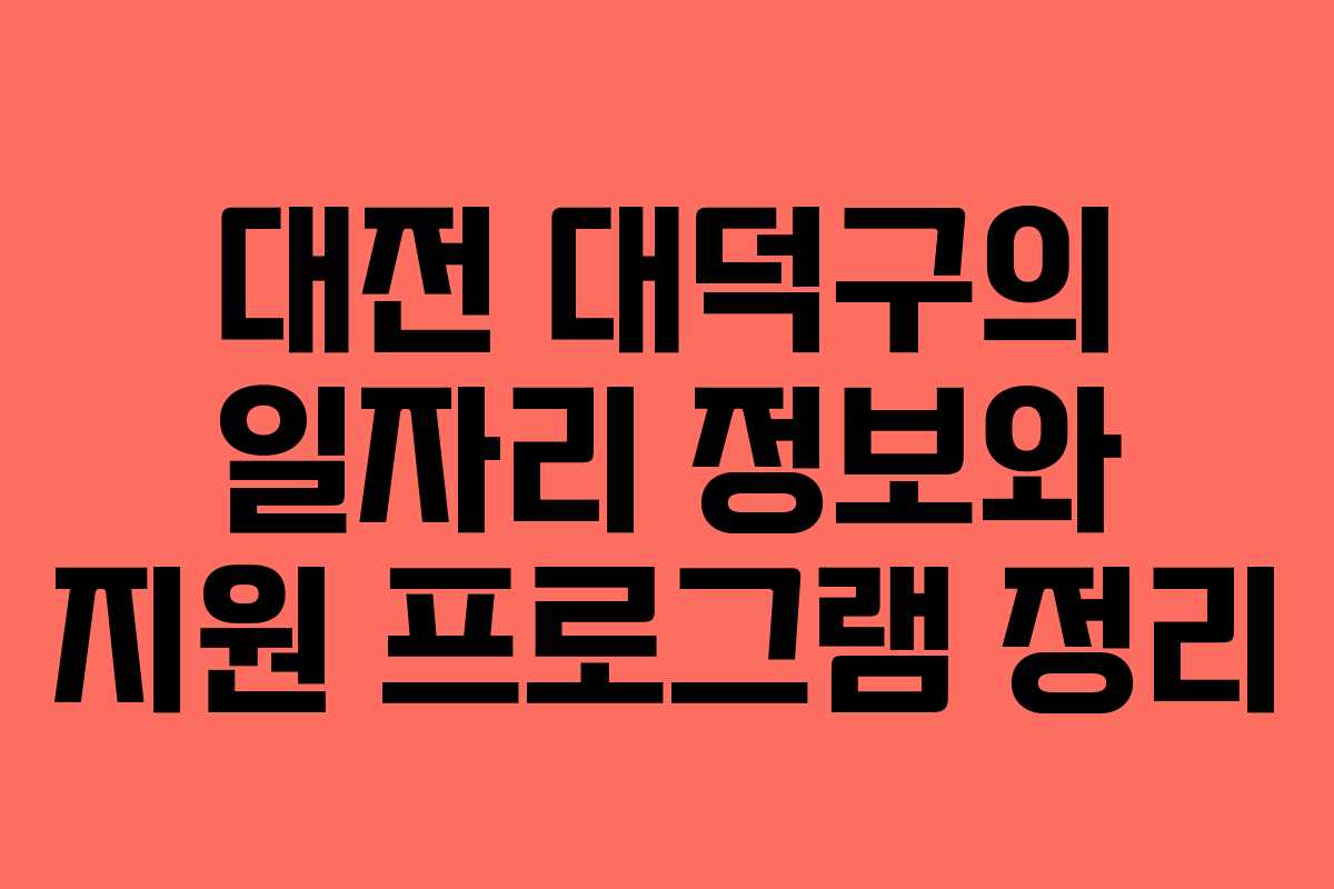 대전 대덕구의 일자리 정보와 지원 프로그램 정리