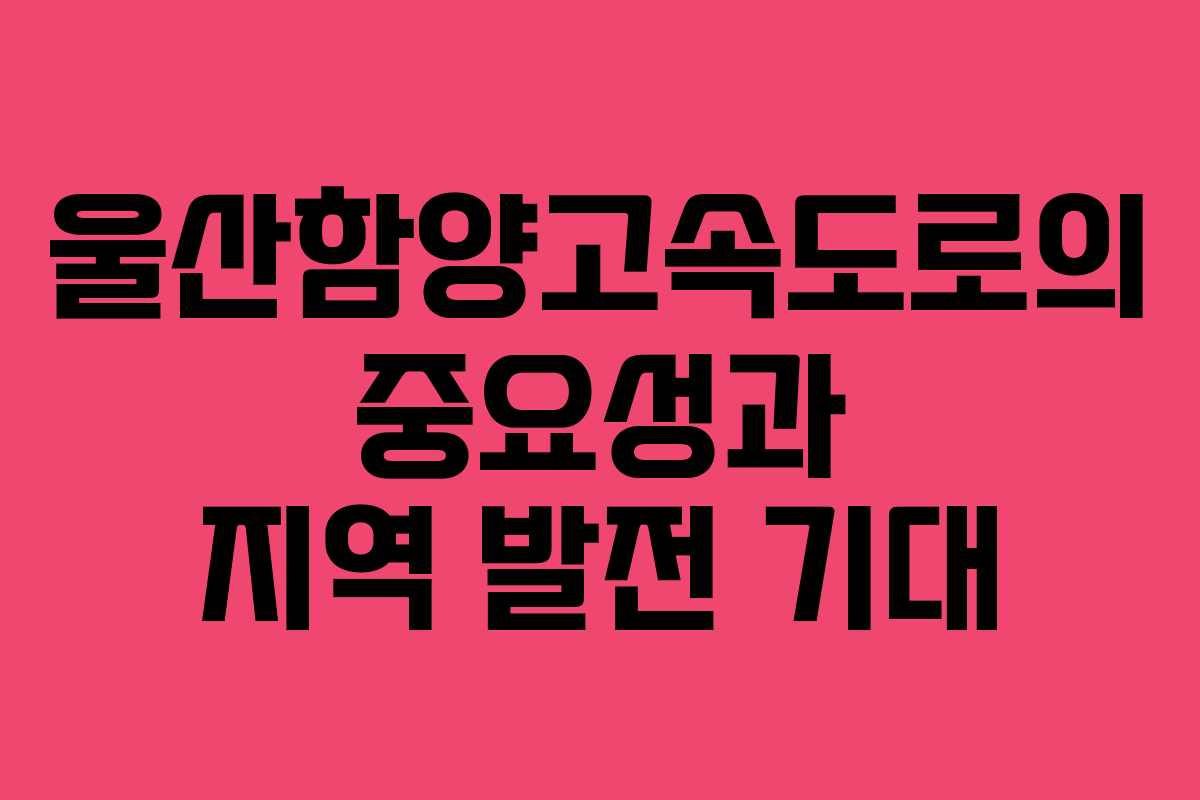 울산함양고속도로의 중요성과 지역 발전 기대
