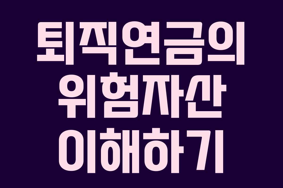 퇴직연금의 위험자산 이해하기 퇴직연금의 위험자산 이해하기