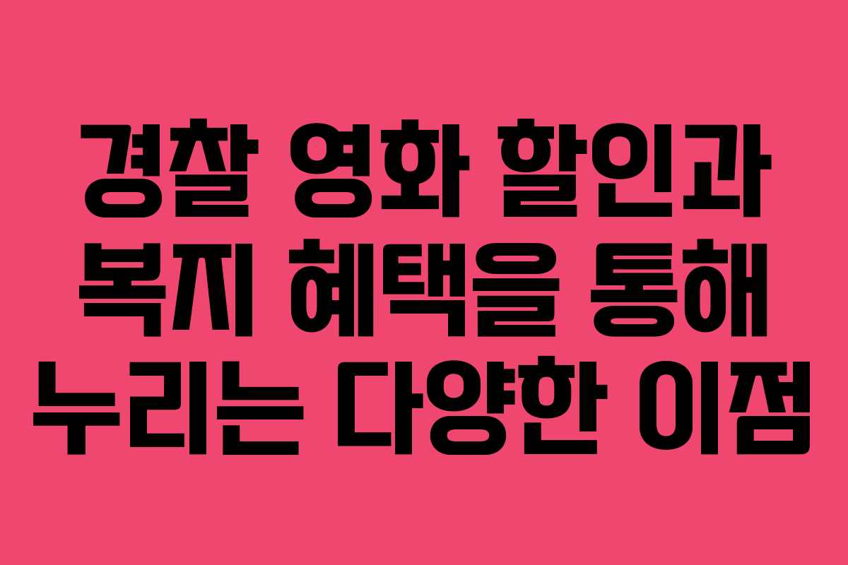 경찰 영화 할인과 복지 혜택을 통해 누리는 다양한 이점 경찰 영화 할인과 복지 혜택을 통해 누리는 다양한 이점