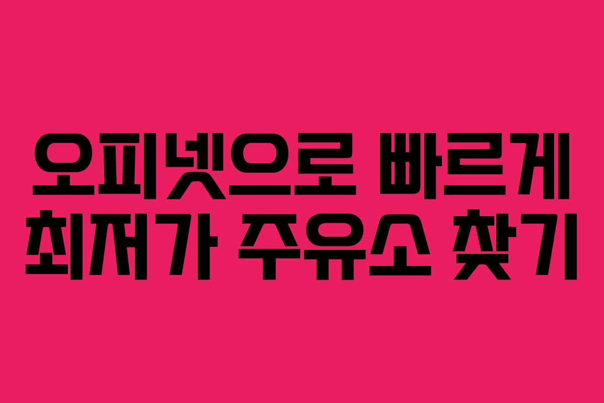 오피넷으로 빠르게 최저가 주유소 찾기 오피넷으로 빠르게 최저가 주유소 찾기