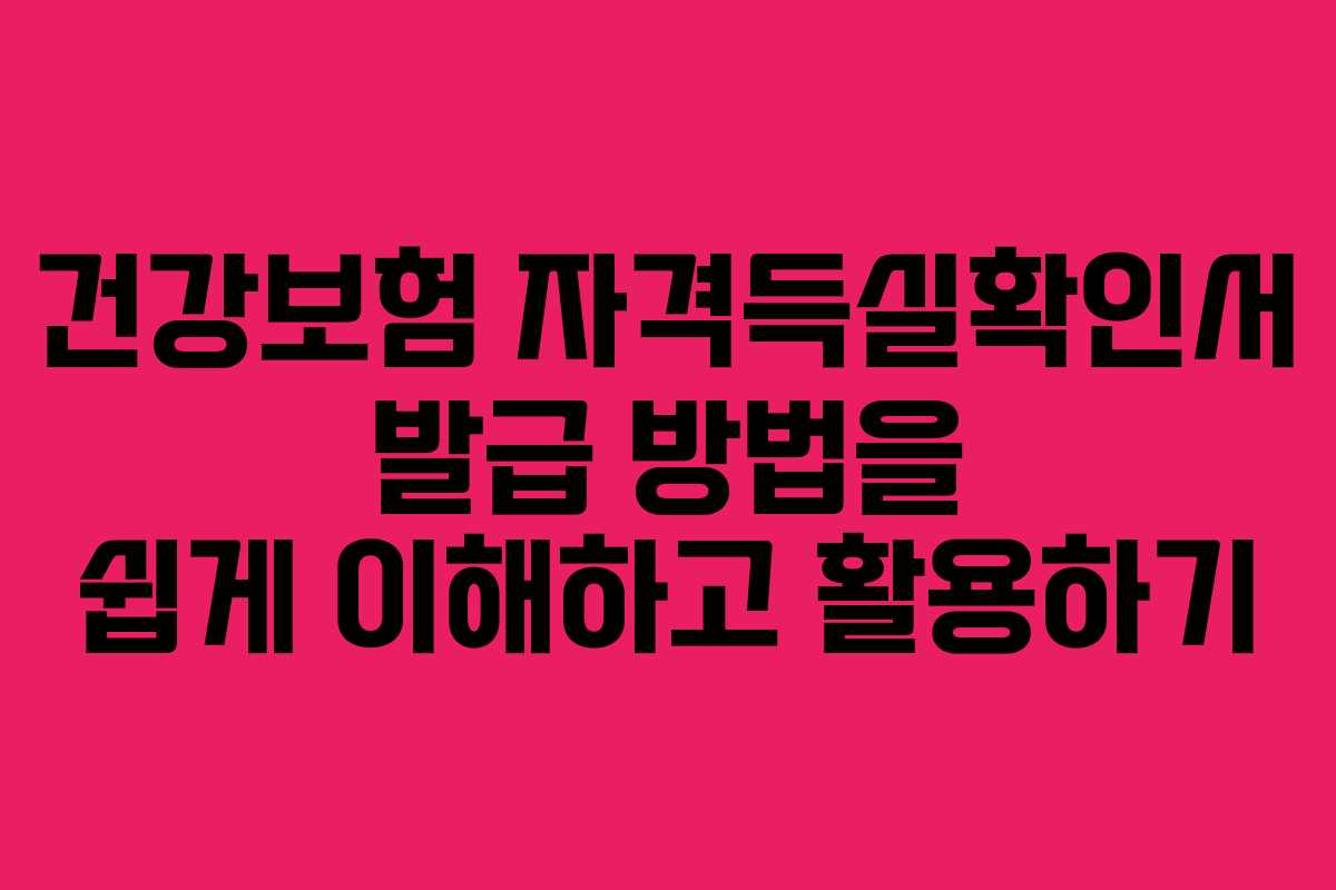 건강보험 자격득실확인서 발급 방법을 쉽게 이해하고 활용하기