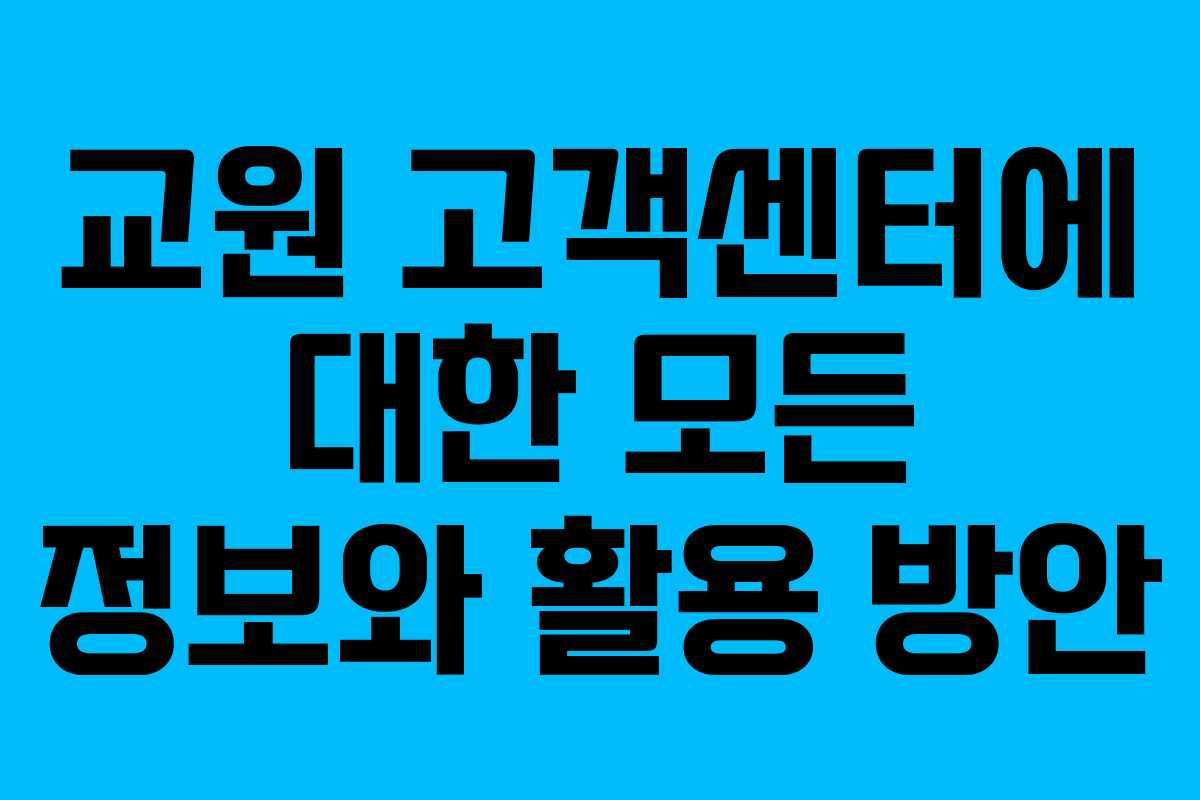 교원 고객센터에 대한 모든 정보와 활용 방안