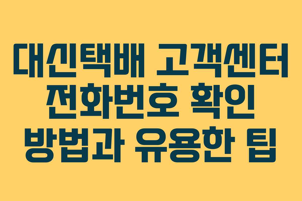 대신택배 고객센터 전화번호 확인 방법과 유용한 팁