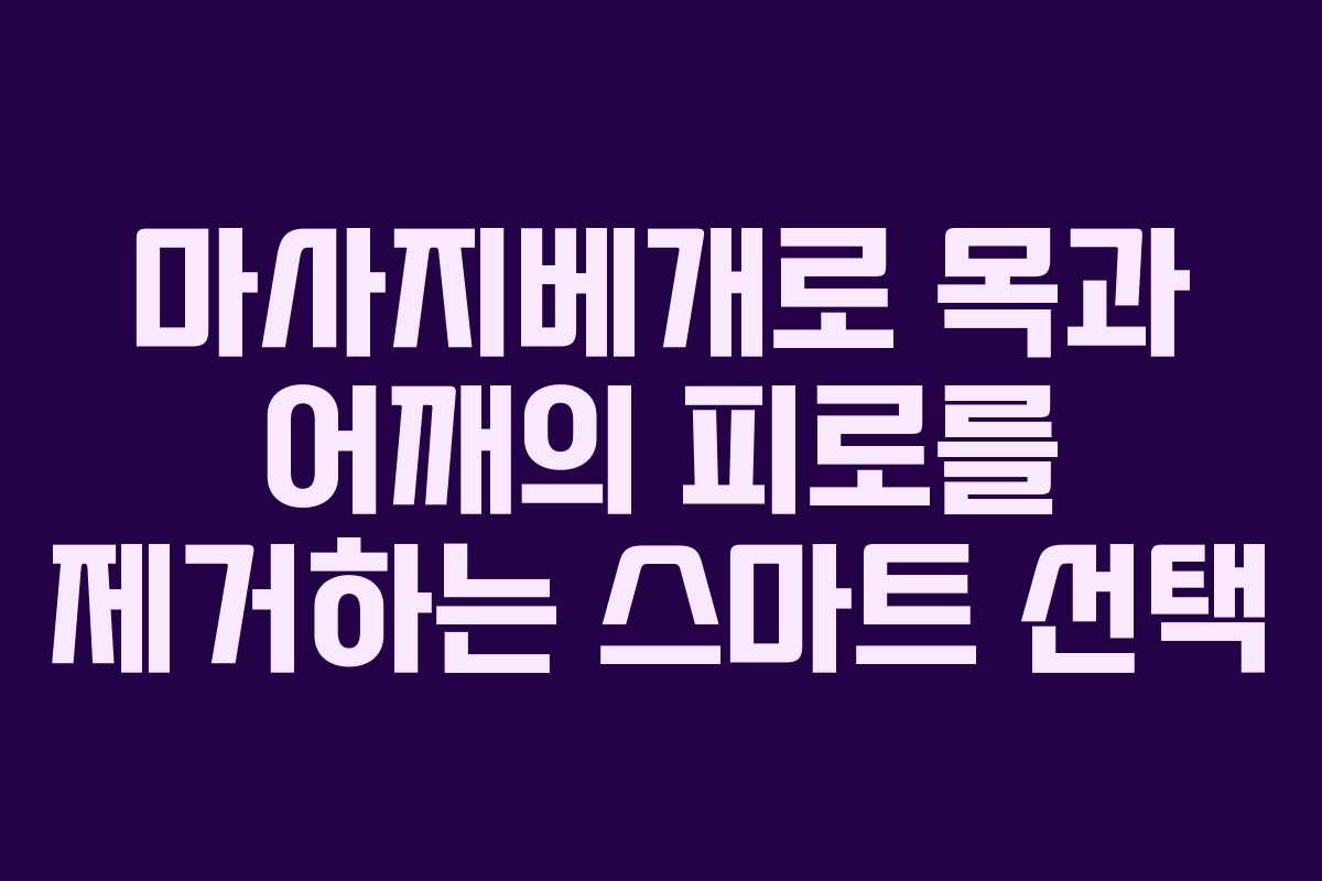 마사지베개로 목과 어깨의 피로를 제거하는 스마트 선택