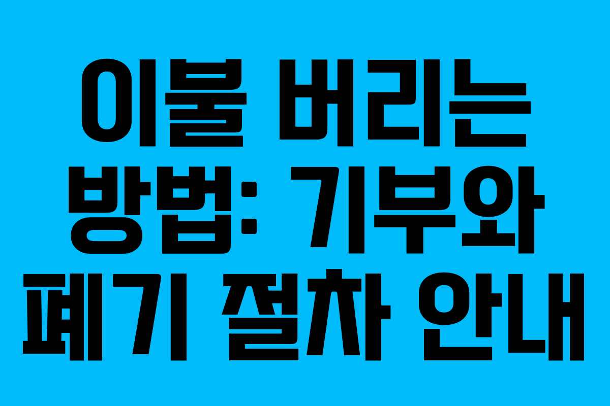 이불 버리는 방법: 기부와 폐기 절차 안내 이불 버리는 방법: 기부와 폐기 절차 안내