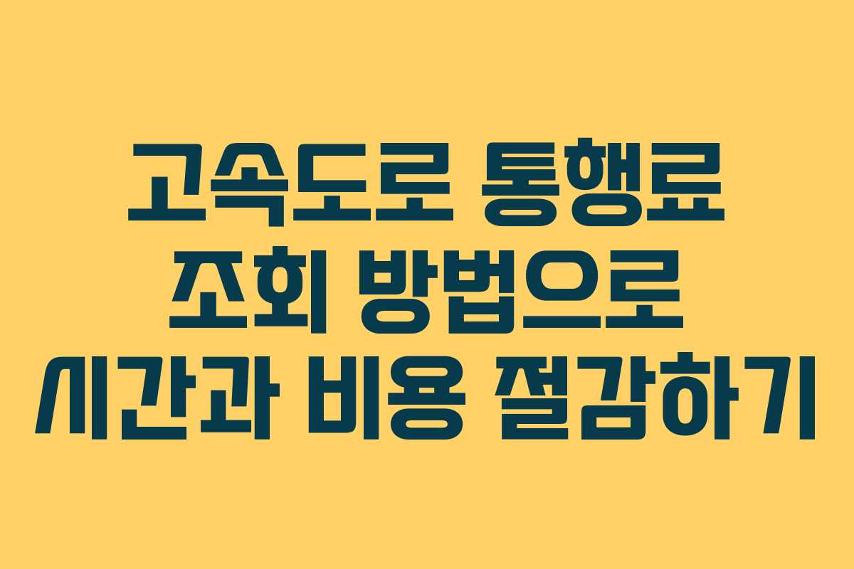 고속도로 통행료 조회 방법으로 시간과 비용 절감하기