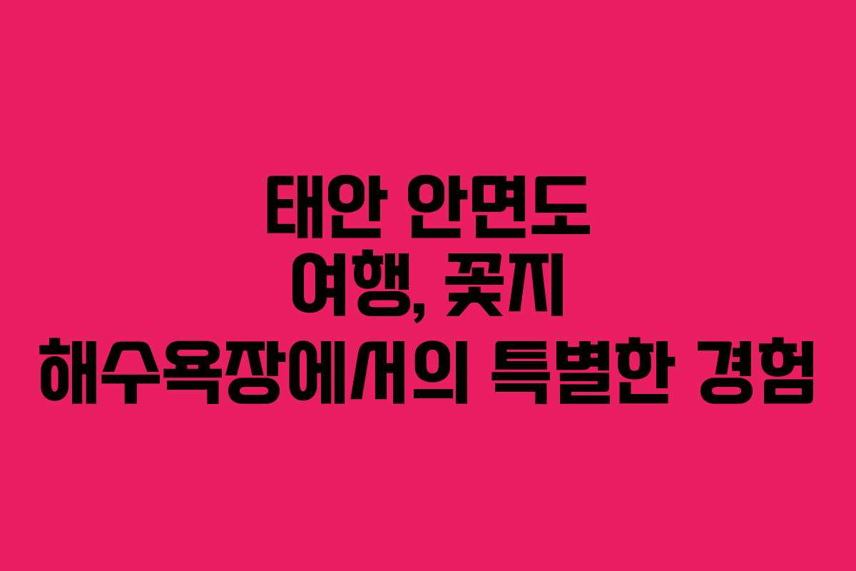 태안 안면도 여행, 꽃지 해수욕장에서의 특별한 경험 태안 안면도 여행, 꽃지 해수욕장에서의 특별한 경험
