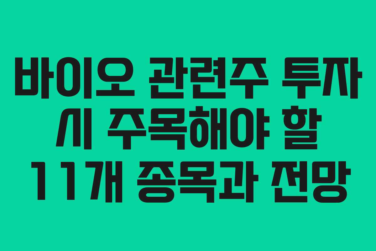 바이오 관련주 투자 시 주목해야 할 11개 종목과 전망