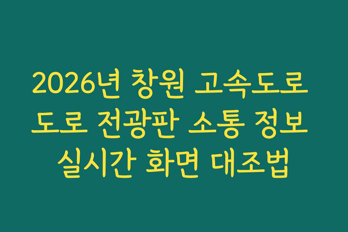 2026년 창원 고속도로 도로 전광판 소통 정보 실시간 화면 대조법