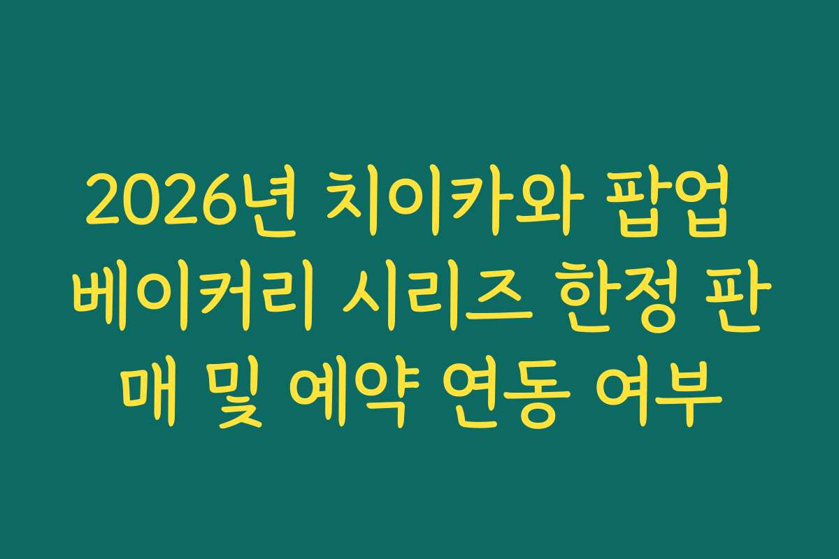 2026년 치이카와 팝업 베이커리 시리즈 한정 판매 및 예약 연동 여부