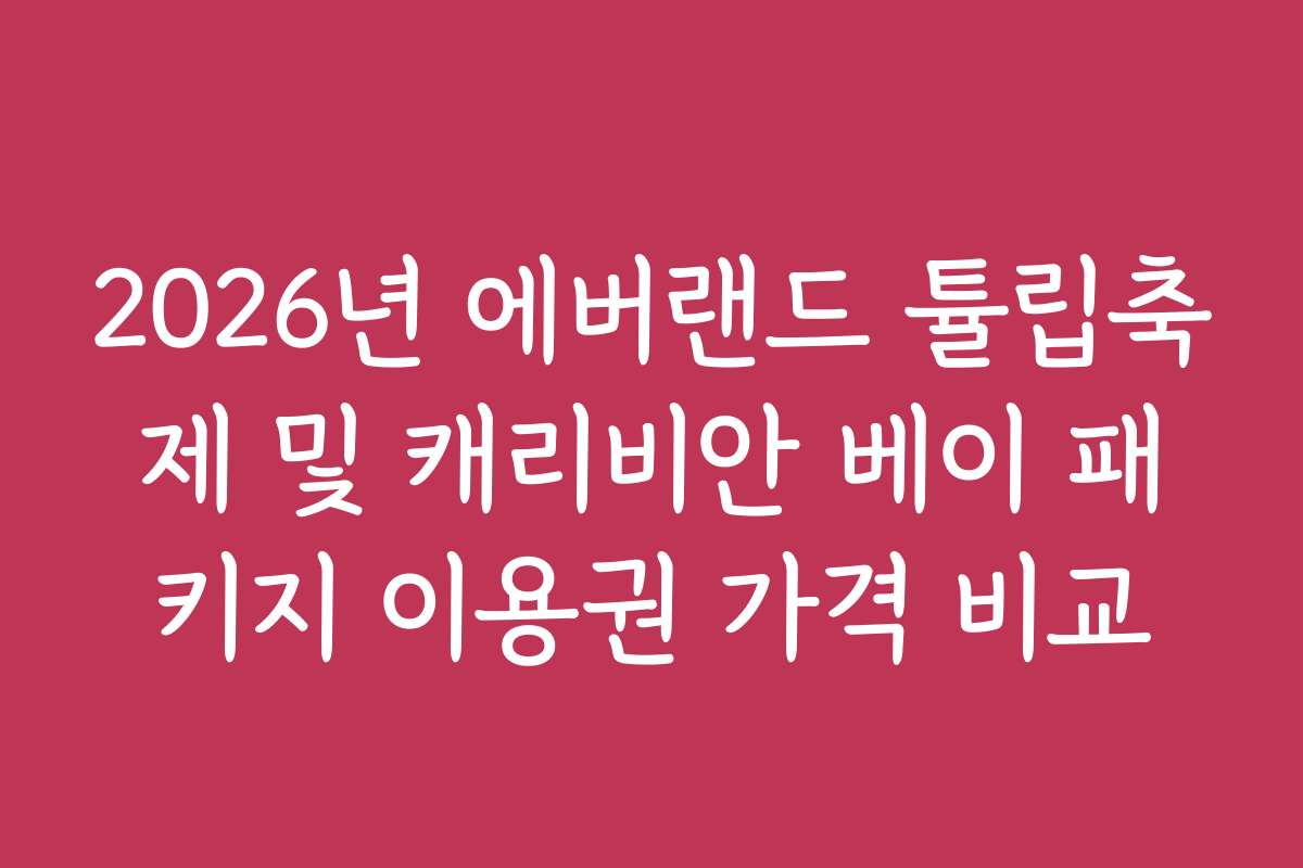 2026년 에버랜드 튤립축제 및 캐리비안 베이 패키지 이용권 가격 비교