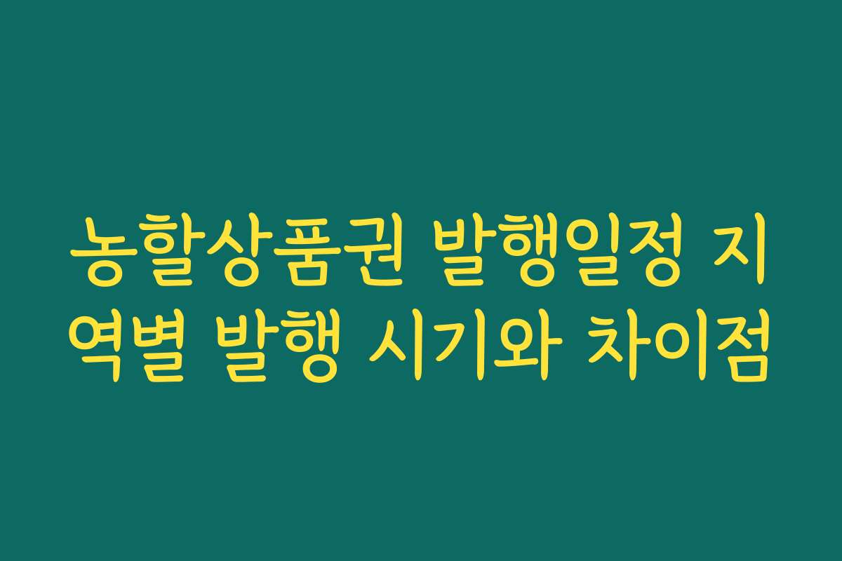 농할상품권 발행일정 지역별 발행 시기와 차이점