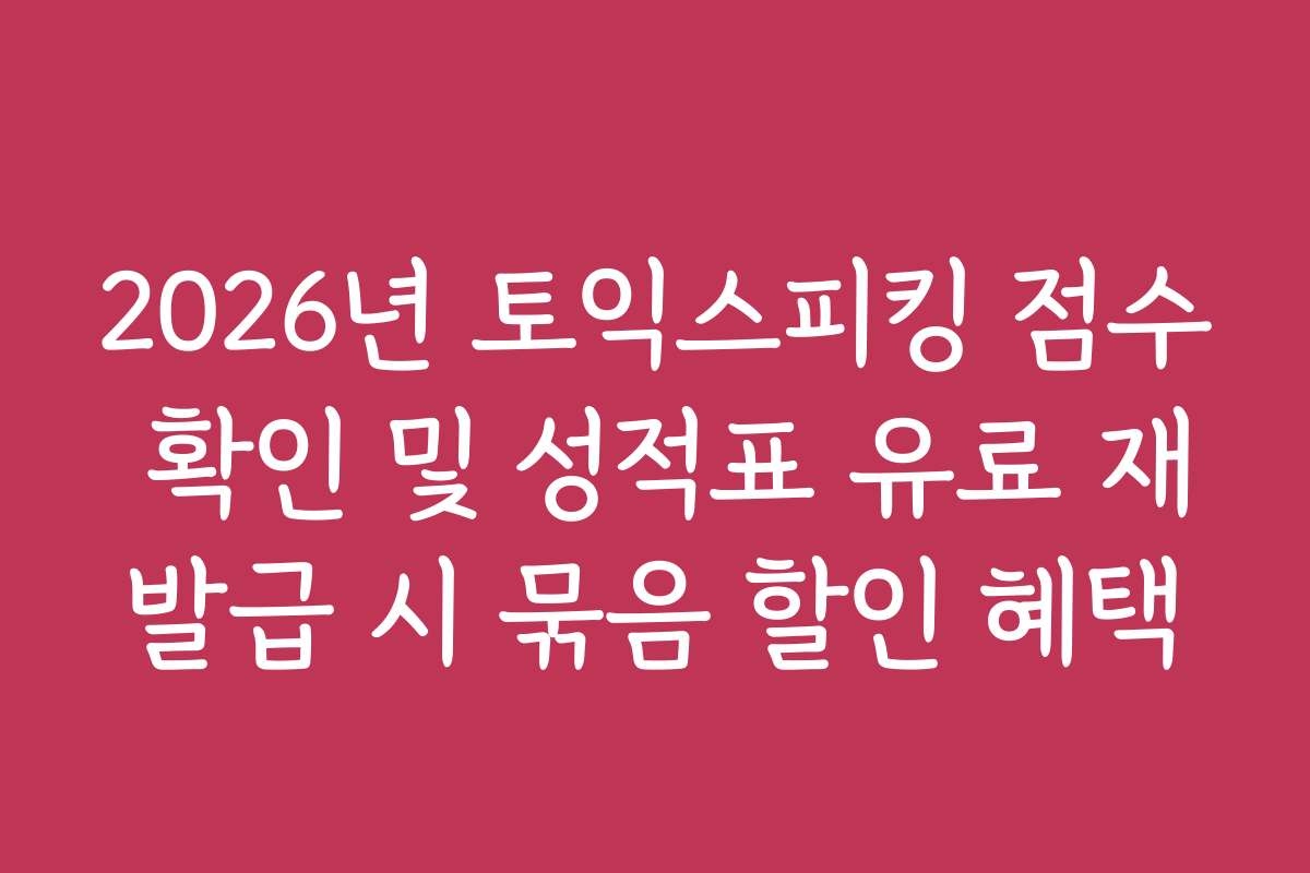 2026년 토익스피킹 점수 확인 및 성적표 유료 재발급 시 묶음 할인 혜택 2026년 토익스피킹 점수 확인 및 성적표 유료 재발급 시 묶음 할인 혜택