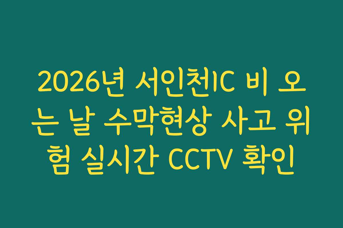 2026년 서인천IC 비 오는 날 수막현상 사고 위험 실시간 CCTV 확인 2026년 서인천IC 비 오는 날 수막현상 사고 위험 실시간 CCTV 확인
