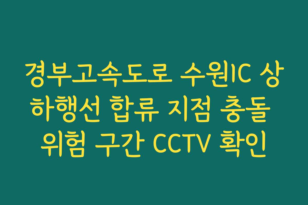 경부고속도로 수원IC 상하행선 합류 지점 충돌 위험 구간 CCTV 확인