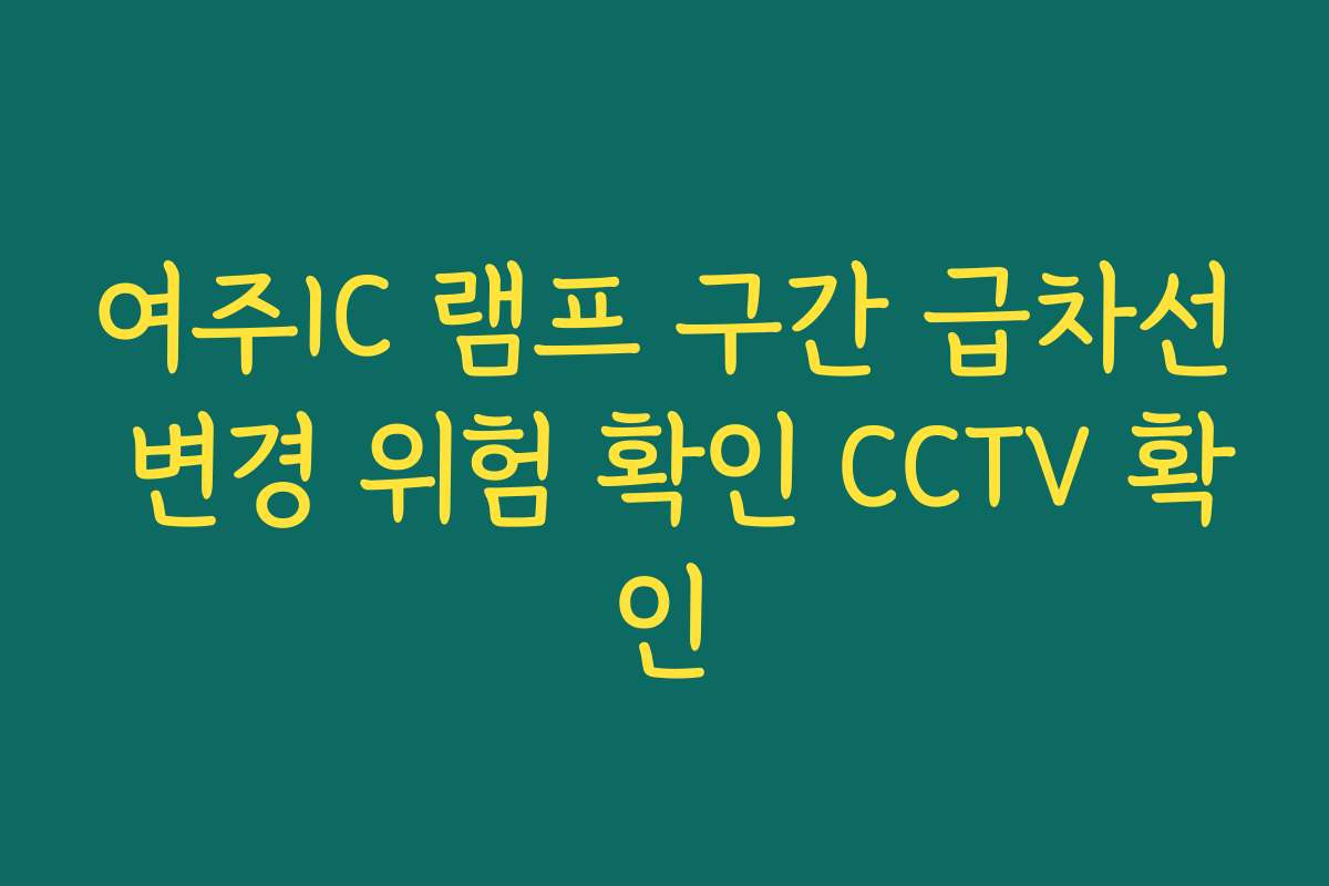 여주IC 램프 구간 급차선 변경 위험 확인 CCTV 확인