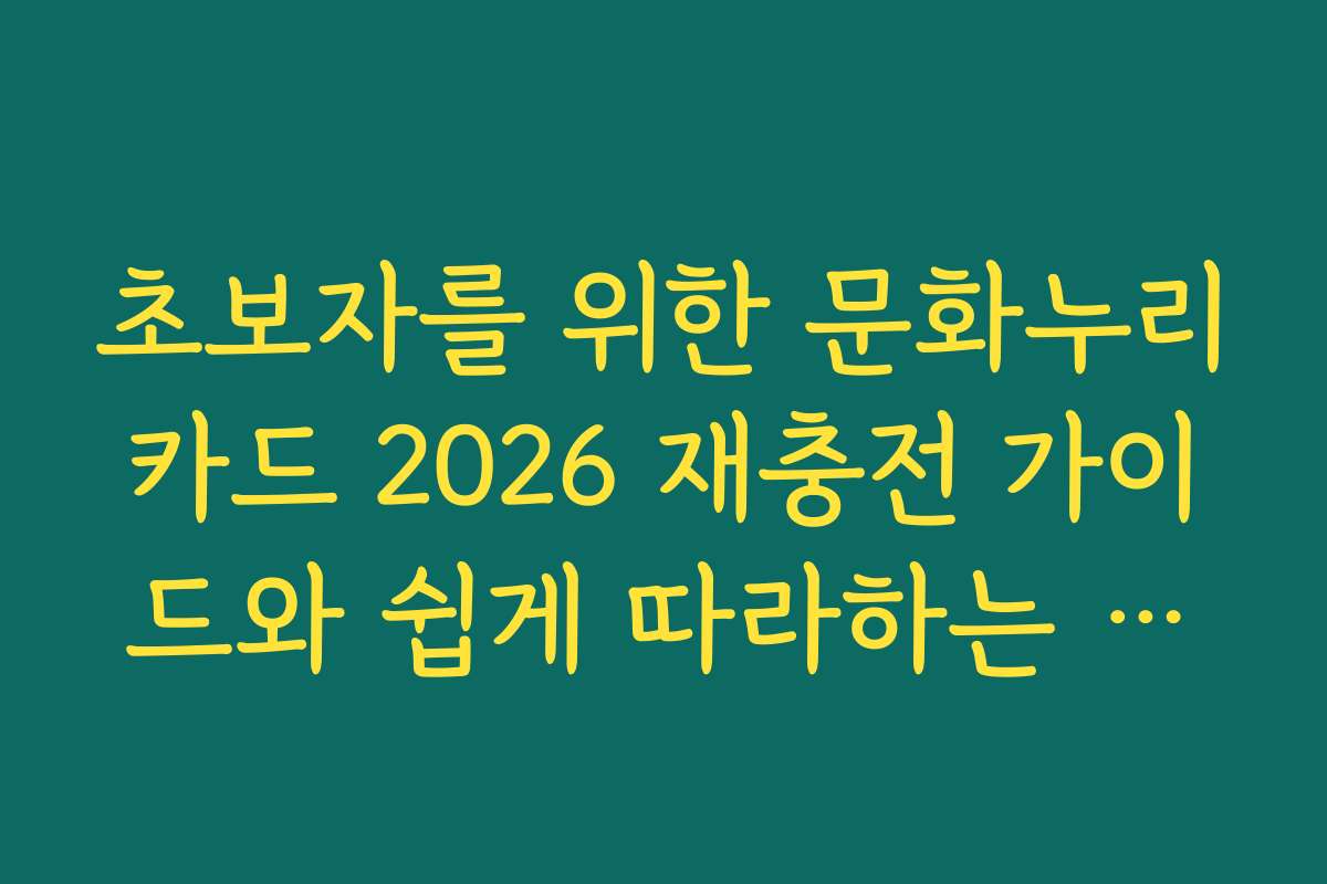 초보자를 위한 문화누리카드 2026 재충전 가이드와 쉽게 따라하는 방법 초보자를 위한 문화누리카드 2026 재충전 가이드와 쉽게 따라하는 방법