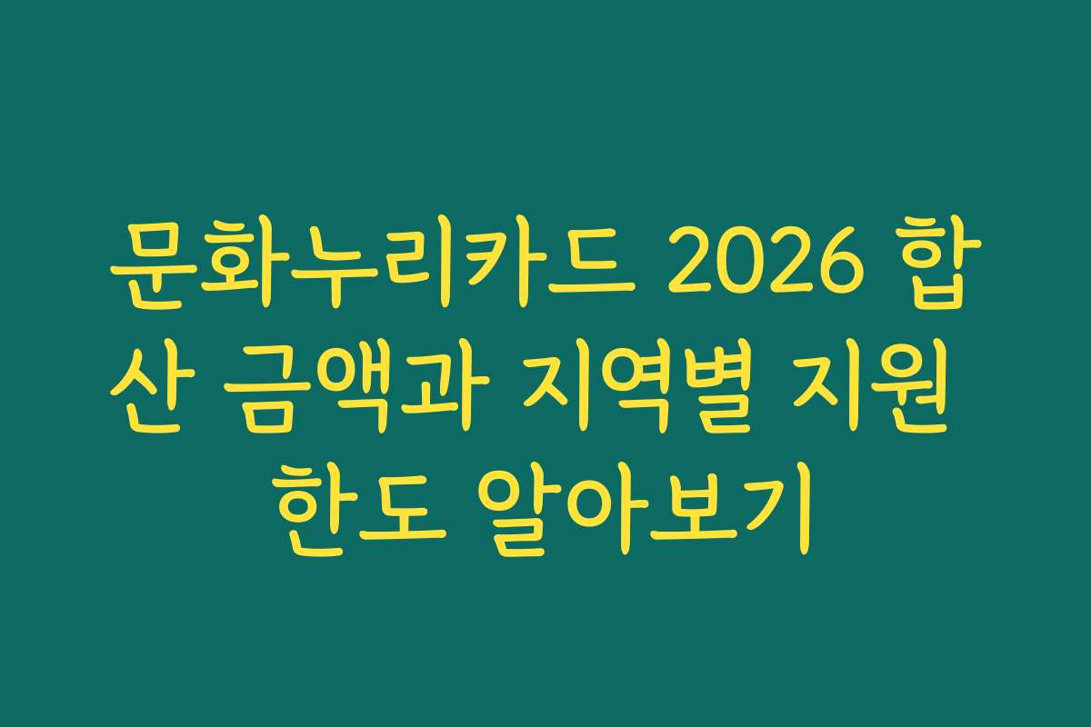 문화누리카드 2026 합산 금액과 지역별 지원 한도 알아보기