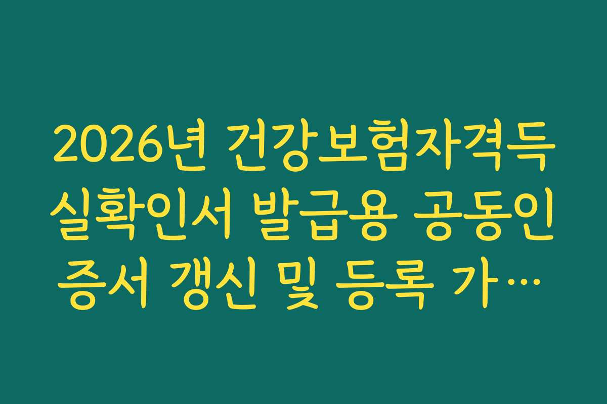 2026년 건강보험자격득실확인서 발급용 공동인증서 갱신 및 등록 가이드