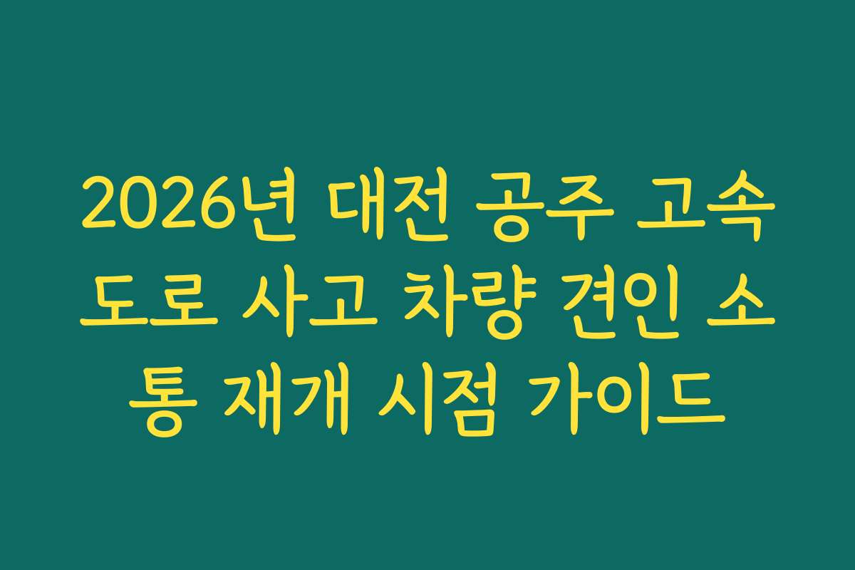 2026년 대전 공주 고속도로 사고 차량 견인 소통 재개 시점 가이드