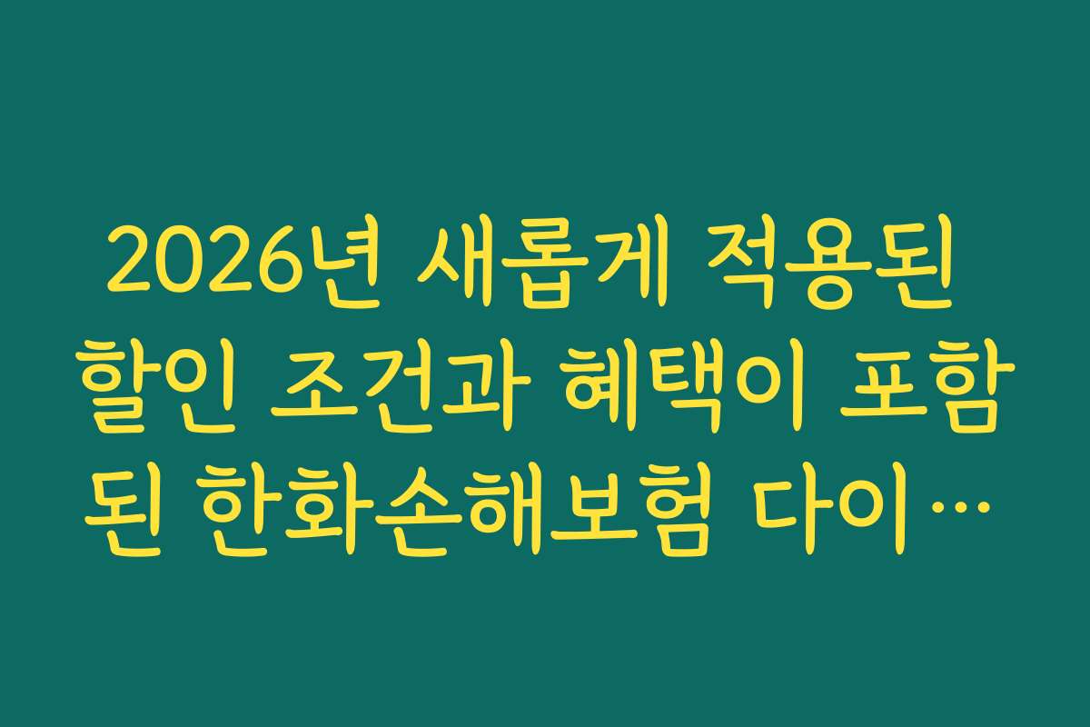 2026년 새롭게 적용된 할인 조건과 혜택이 포함된 한화손해보험 다이렉트 자동차보험 최신 특약