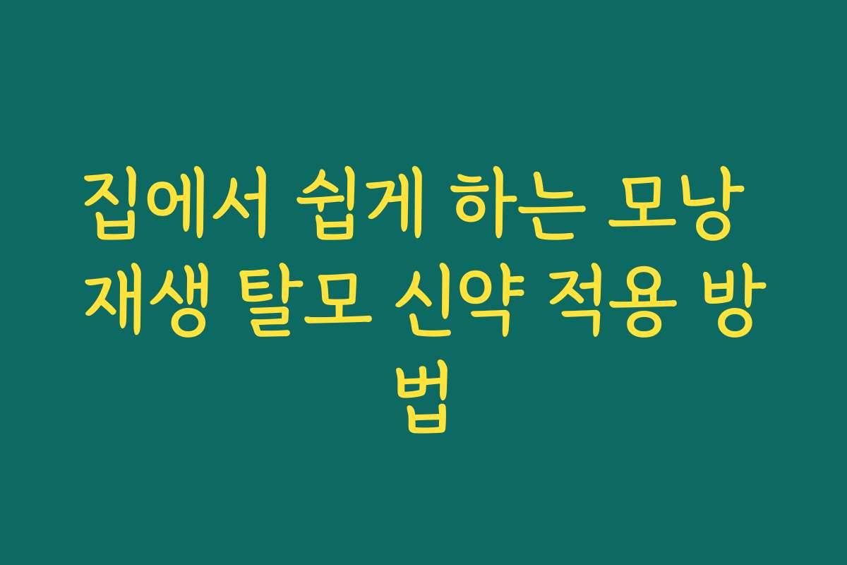 집에서 쉽게 하는 모낭 재생 탈모 신약 적용 방법