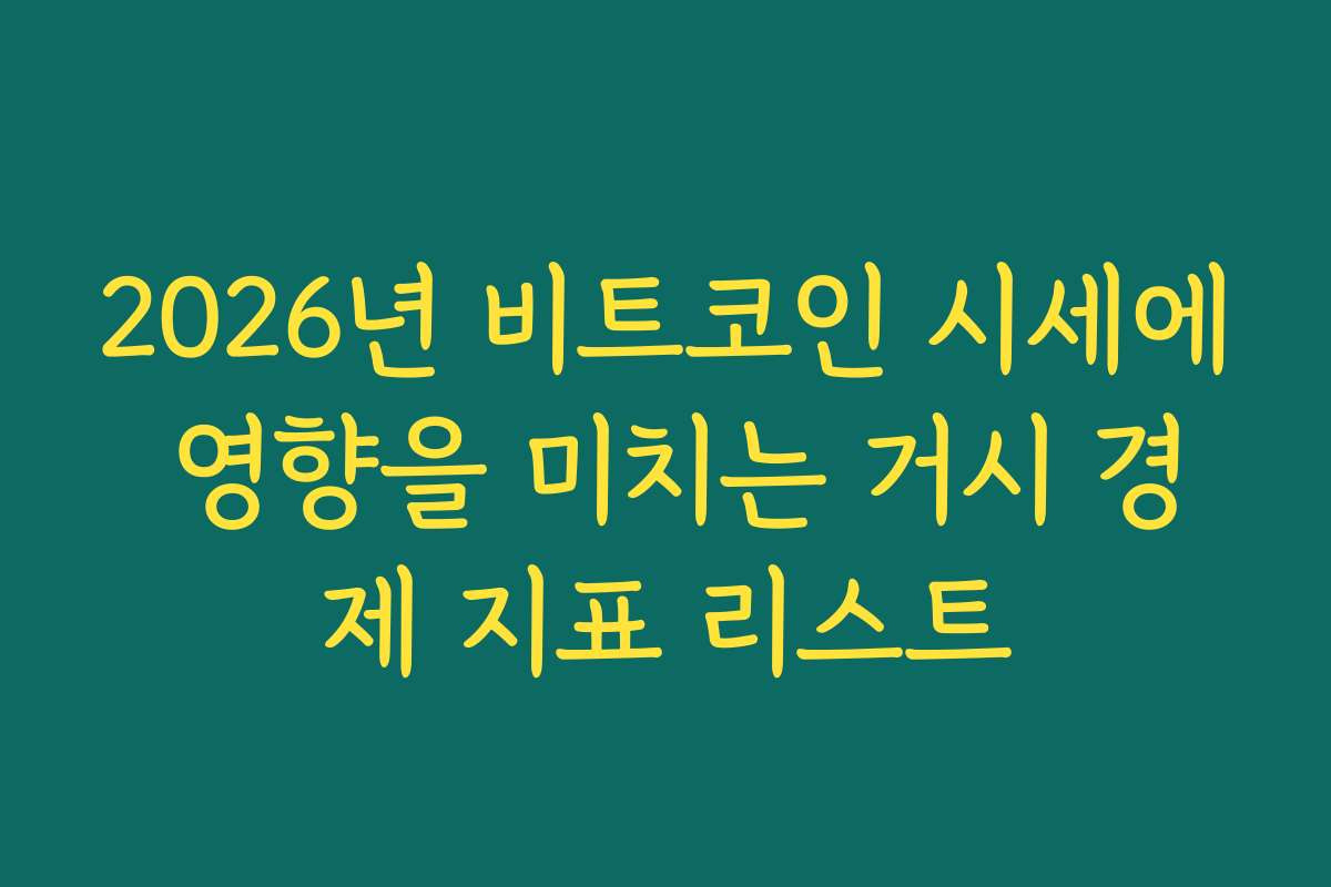 2026년 비트코인 시세에 영향을 미치는 거시 경제 지표 리스트