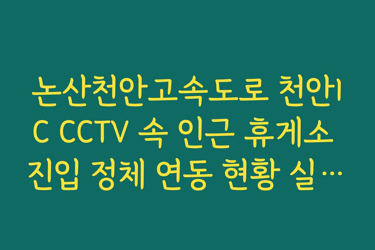 논산천안고속도로 천안IC CCTV 속 인근 휴게소 진입 정체 연동 현황 실시간 CCTV 확인