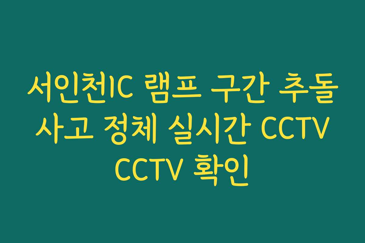 서인천IC 램프 구간 추돌 사고 정체 실시간 CCTV CCTV 확인 서인천IC 램프 구간 추돌 사고 정체 실시간 CCTV CCTV 확인