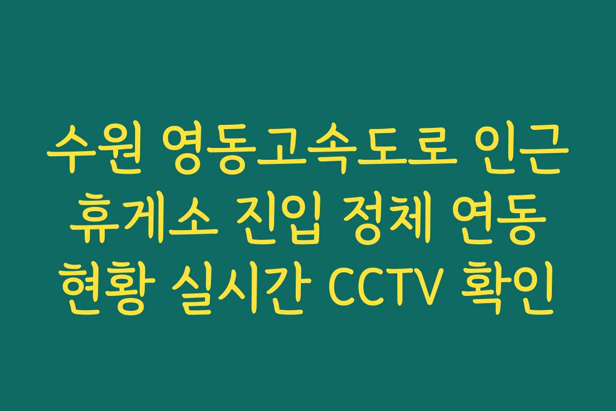 수원 영동고속도로 인근 휴게소 진입 정체 연동 현황 실시간 CCTV 확인 수원 영동고속도로 인근 휴게소 진입 정체 연동 현황 실시간 CCTV 확인