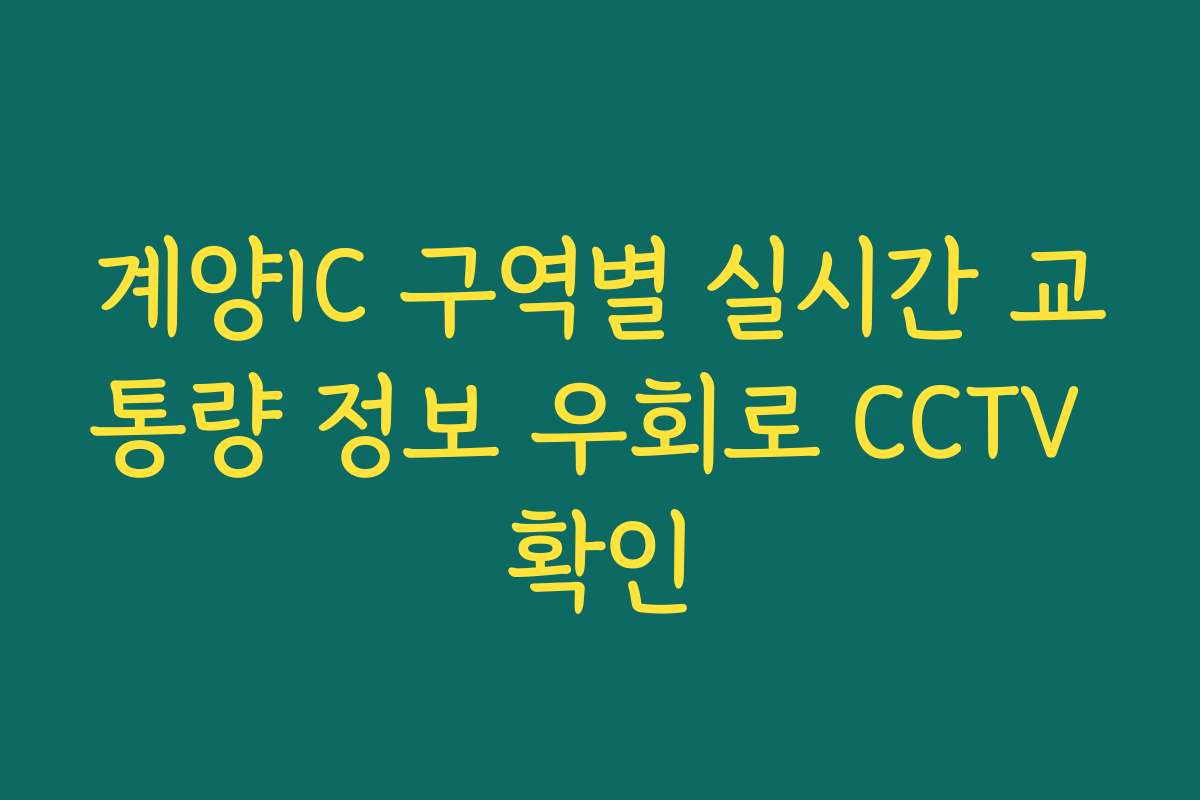 계양IC 구역별 실시간 교통량 정보 우회로 CCTV 확인