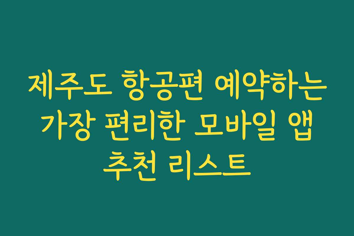 제주도 항공편 예약하는 가장 편리한 모바일 앱 추천 리스트