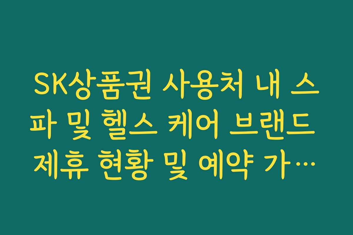 SK상품권 사용처 내 스파 및 헬스 케어 브랜드 제휴 현황 및 예약 가이드
