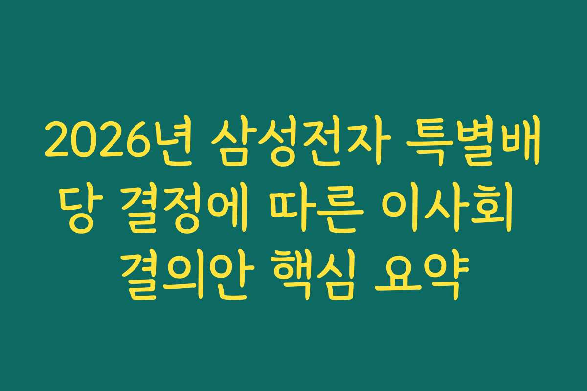 2026년 삼성전자 특별배당 결정에 따른 이사회 결의안 핵심 요약 2026년 삼성전자 특별배당 결정에 따른 이사회 결의안 핵심 요약