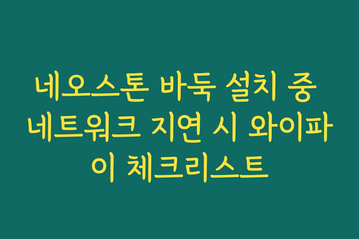 네오스톤 바둑 설치 중 네트워크 지연 시 와이파이 체크리스트 네오스톤 바둑 설치 중 네트워크 지연 시 와이파이 체크리스트