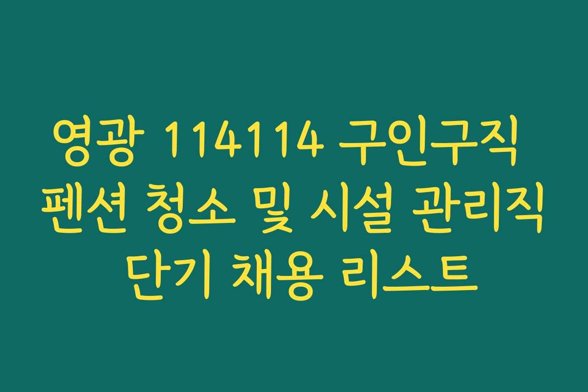 영광 114114 구인구직 펜션 청소 및 시설 관리직 단기 채용 리스트 영광 114114 구인구직 펜션 청소 및 시설 관리직 단기 채용 리스트