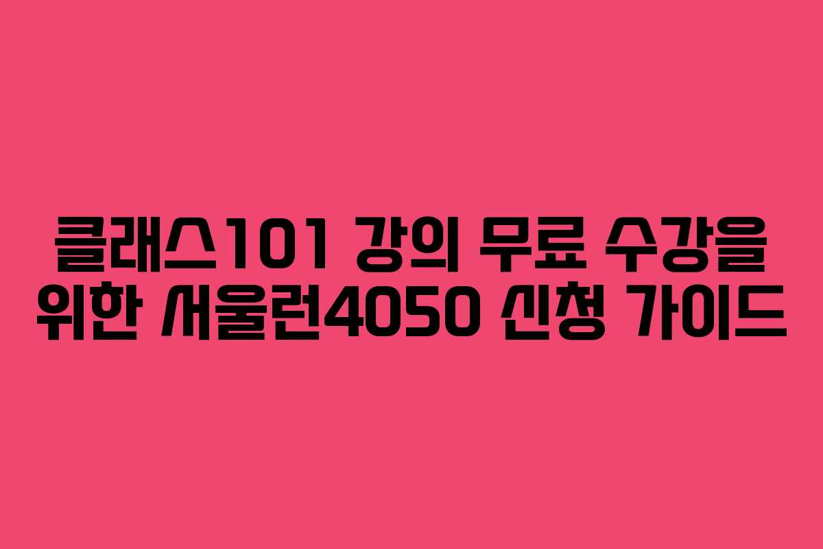 클래스101 강의 무료 수강을 위한 서울런4050 신청 가이드