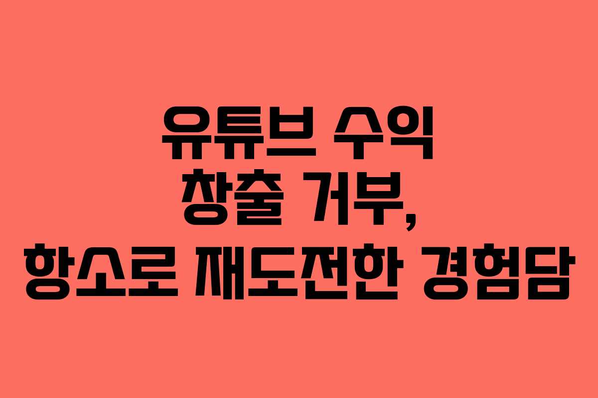 유튜브 수익 창출 거부, 항소로 재도전한 경험담