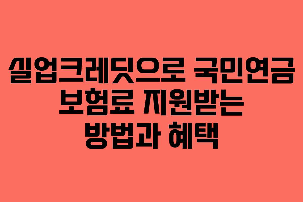 실업크레딧으로 국민연금 보험료 지원받는 방법과 혜택 실업크레딧으로 국민연금 보험료 지원받는 방법과 혜택