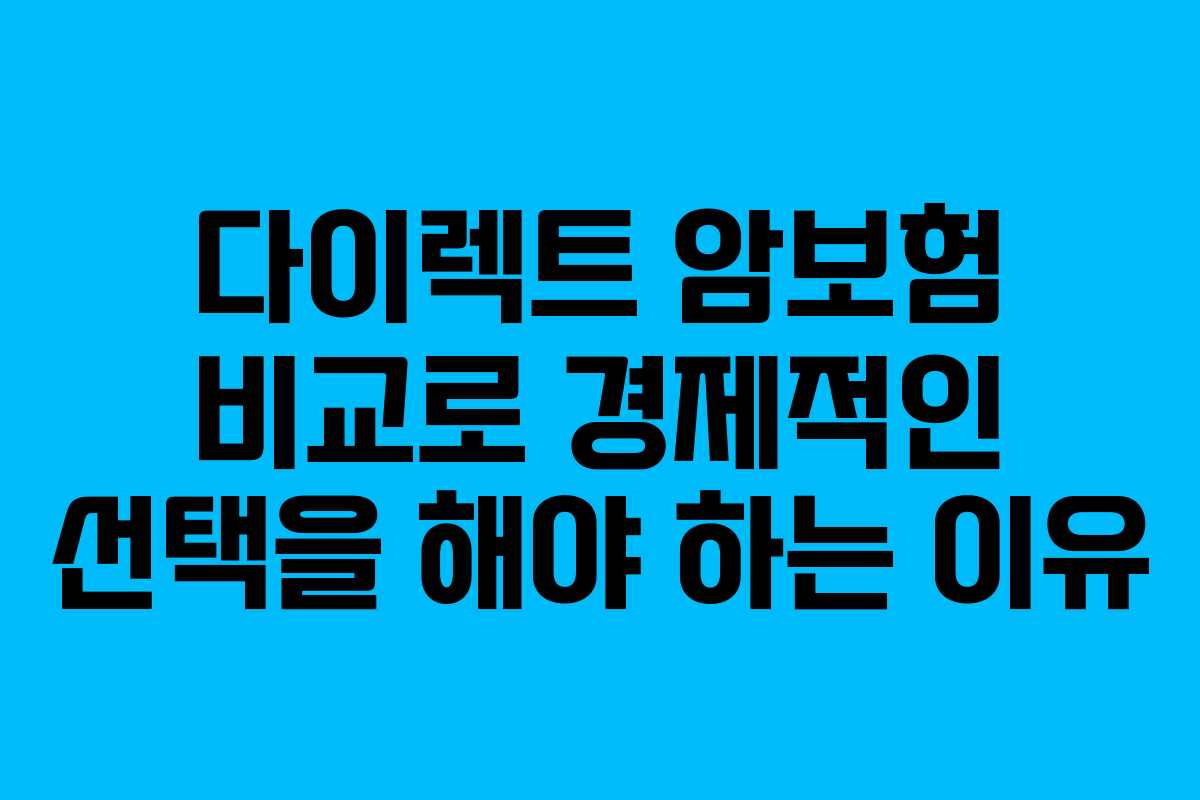 다이렉트 암보험 비교로 경제적인 선택을 해야 하는 이유 다이렉트 암보험 비교로 경제적인 선택을 해야 하는 이유