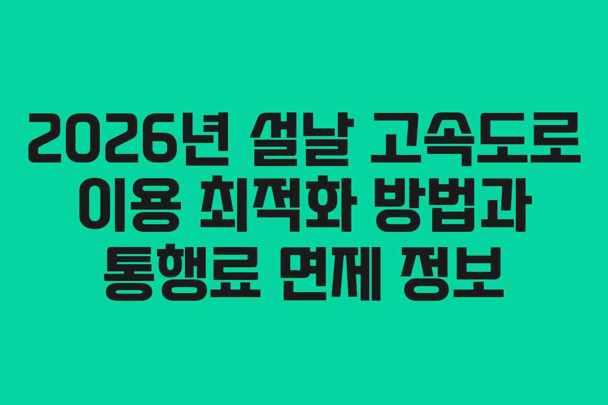 2026년 설날 고속도로 이용 최적화 방법과 통행료 면제 정보