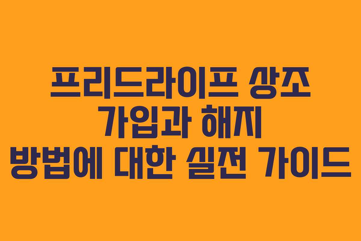프리드라이프 상조 가입과 해지 방법에 대한 실전 가이드