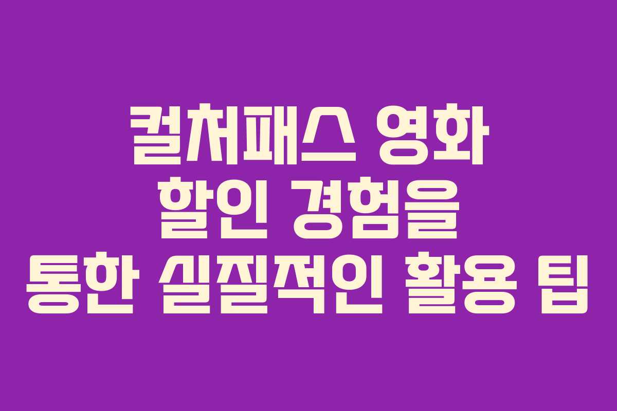 컬처패스 영화 할인 경험을 통한 실질적인 활용 팁