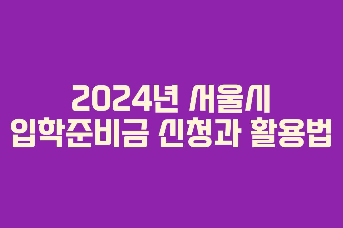 2024년 서울시 입학준비금 신청과 활용법