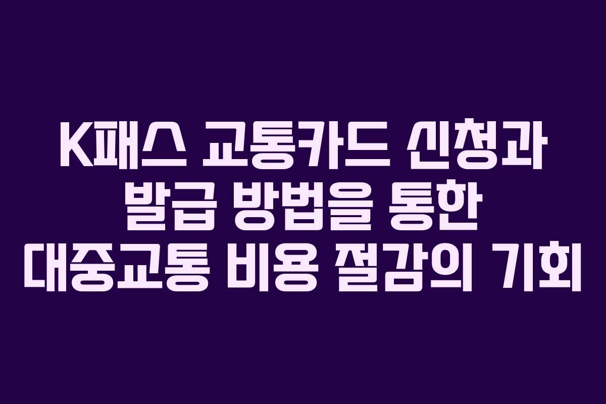 K패스 교통카드 신청과 발급 방법을 통한 대중교통 비용 절감의 기회